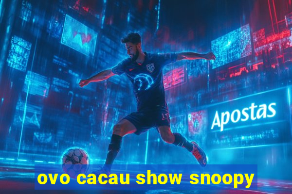 ovo cacau show snoopy